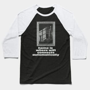 Home is where wifi connects automatically Baseball T-Shirt